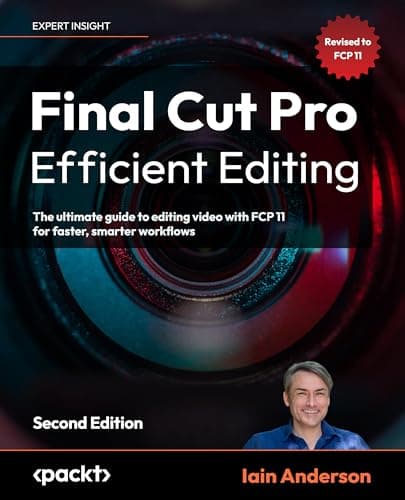 Final Cut Pro Efficient Editing: The ultimate guide to editing video with FCP 10.7.1 for faster, smarter workflows